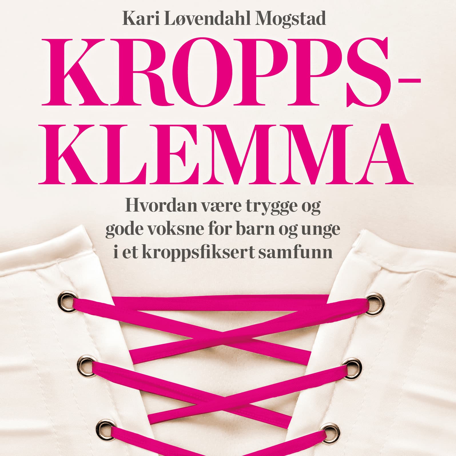 Omslag Kroppsklemma - Hvordan være trygge og gode voksne for barn og unge i et kroppsfiksert samfunn av Kari Løvendahl Mogstad (Lydbok)