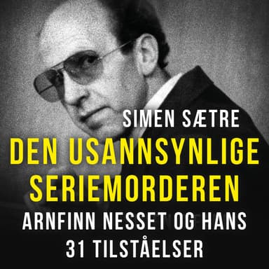 Den usannsynlige seriemorderen - Arnfinn Nesset og hans 31 tilståelser