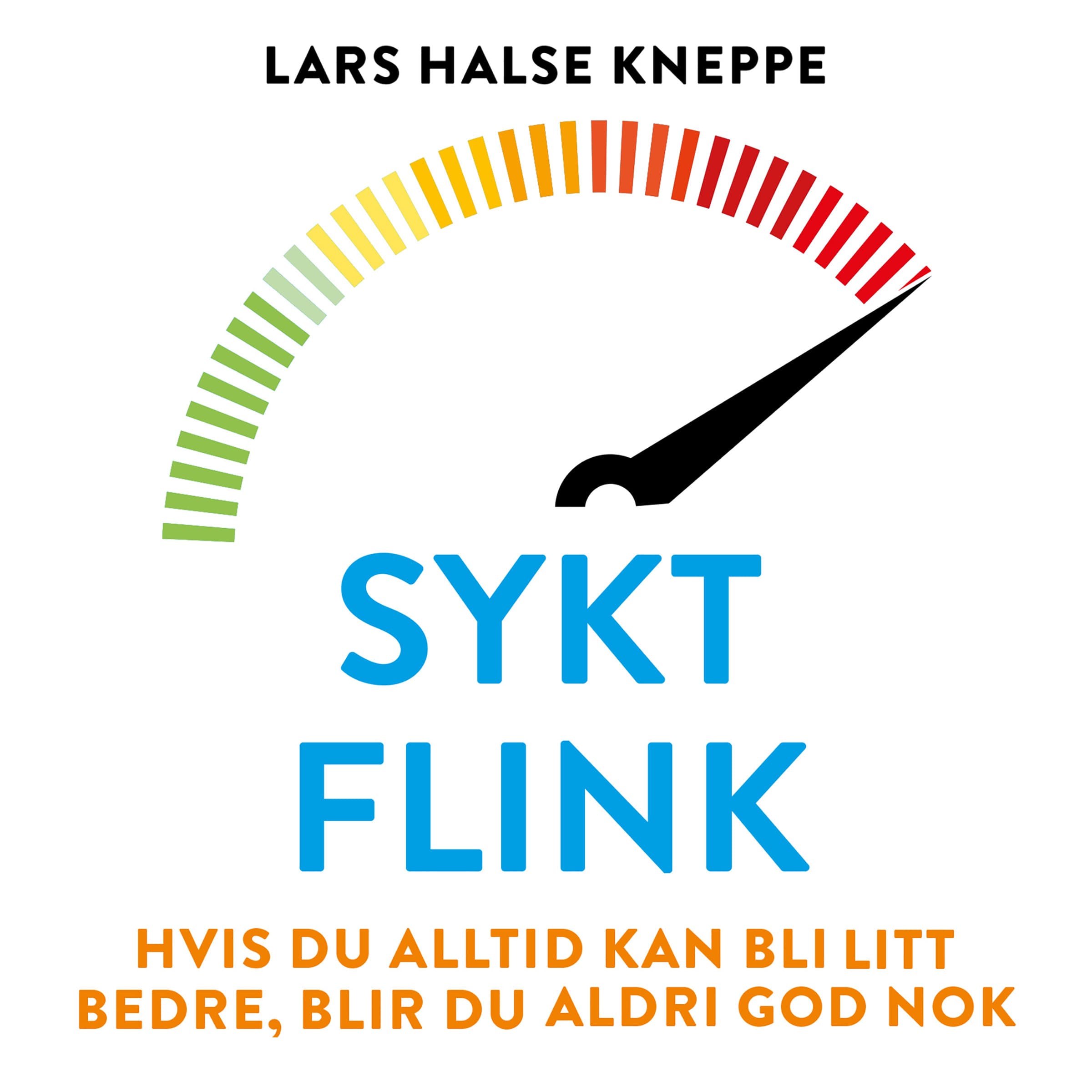 Omslag Sykt flink - Hvis du alltid kan bli litt bedre, blir du aldri god nok av Lars Halse Kneppe (Lydbok)