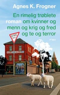 Omslag av "En rimelig trøblete roman om kvinner og menn og krig og fred og te og terror"