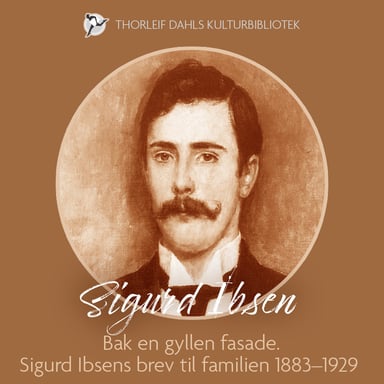 Omslag av "Bak en gyllen fasade. Sigurd Ibsens brev til familien 1883–1929"