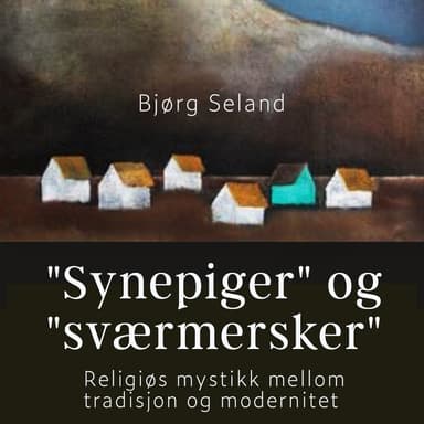"Synepiger" og "Sværmersker" - Religiøs mystikk mellom tradisjon og modernitet