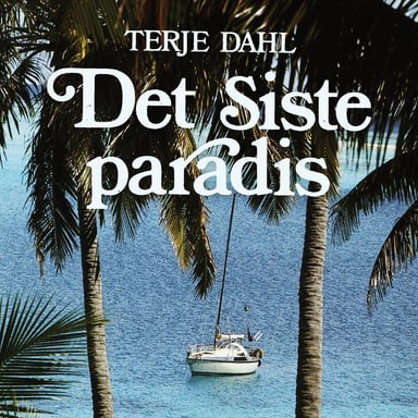 Omslag av "Det siste paradis - Beretningen om en enmannsseilas til drømmenes øy"