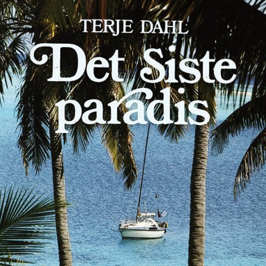 Omslag av "Det siste paradis - Beretningen om en enmannsseilas til drømmenes øy"