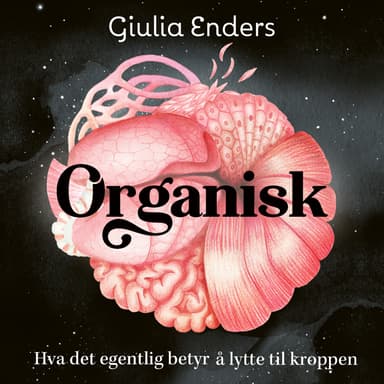 Organisk - Hva det egentlig betyr å lytte til kroppen
