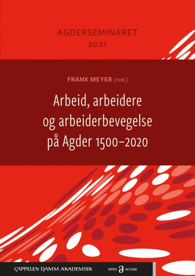 Arbeid, arbeidere og arbeiderbevegelse på Agder 1500–2020