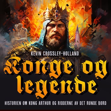 Omslag av "Konge og legende - Historien om kong Arthur og ridderne av det runde bord"