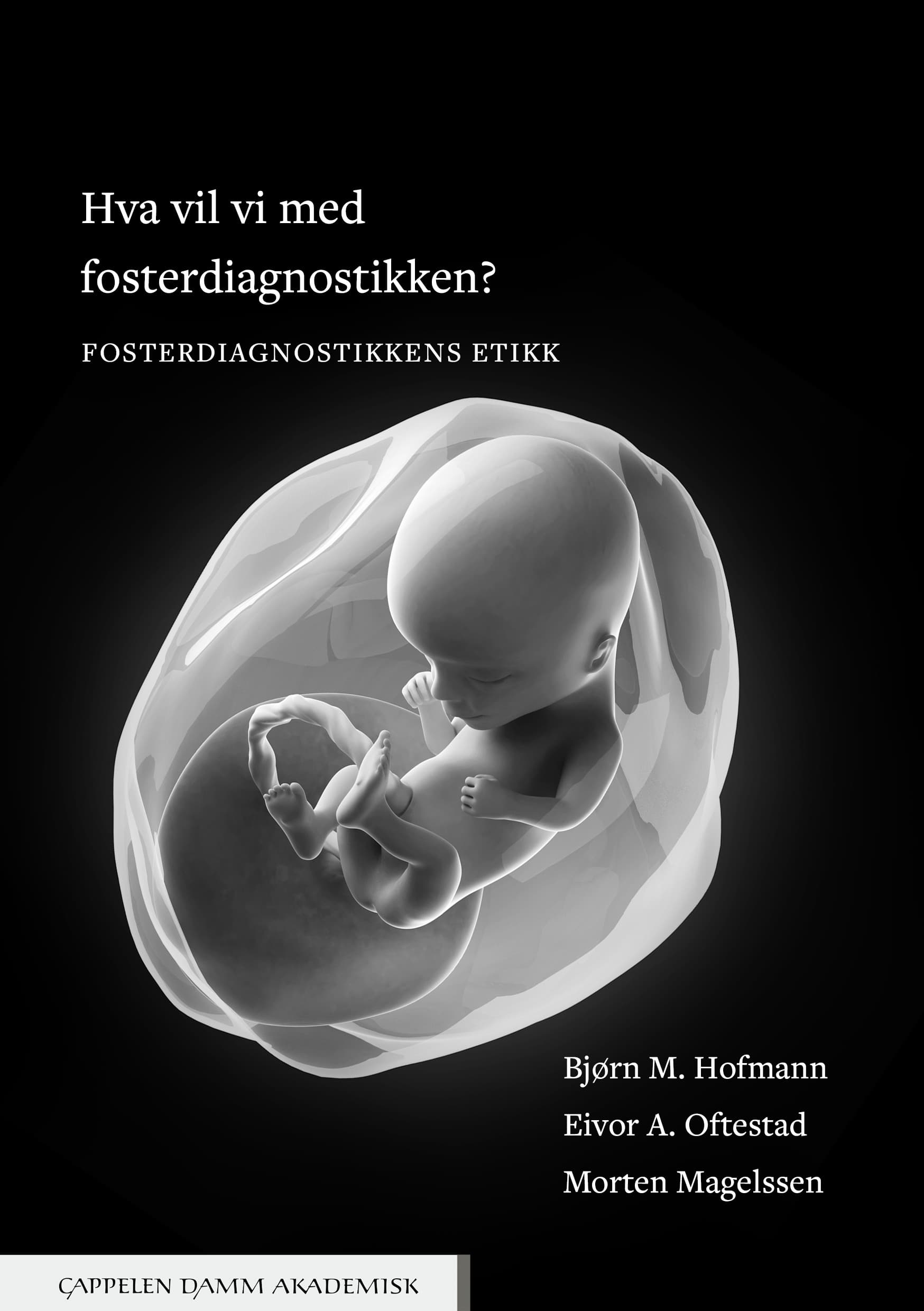 Omslag Hva vil vi med fosterdiagnostikken? av Morten Magelssen, Eivor Andersen Oftestad og Bjørn M. Hofmann (Heftet)
