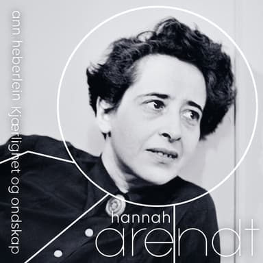 Hannah Arendt - Kjærlighet og ondskap