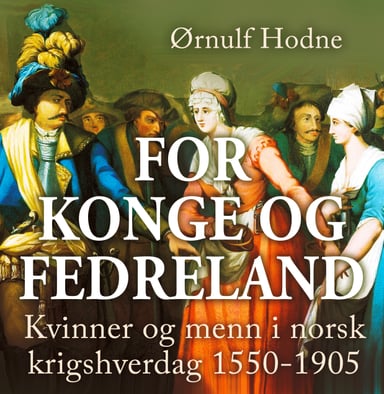 Omslag av "For konge og fedreland - Kvinner og menn i norsk krigshverdag 1550-1905"