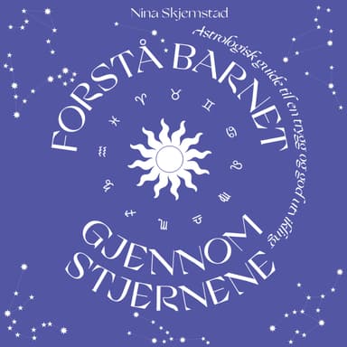 Forstå barnet gjennom stjernene - En astrologisk guide til en trygg og god utvikling