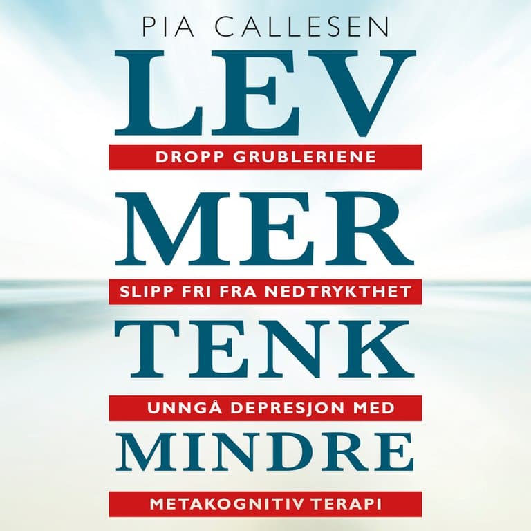 Omslag Lev mer tenk mindre. Dropp grubleriene - slipp fri fra nedtrykthet og depresjon med metakognitiv terapi av Pia Callesen (Lydbok)