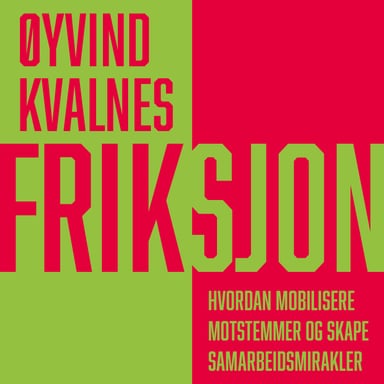 Omslag av "Friksjon - Hvordan mobilisere motstemmer og skape samarbeidsmirakler"