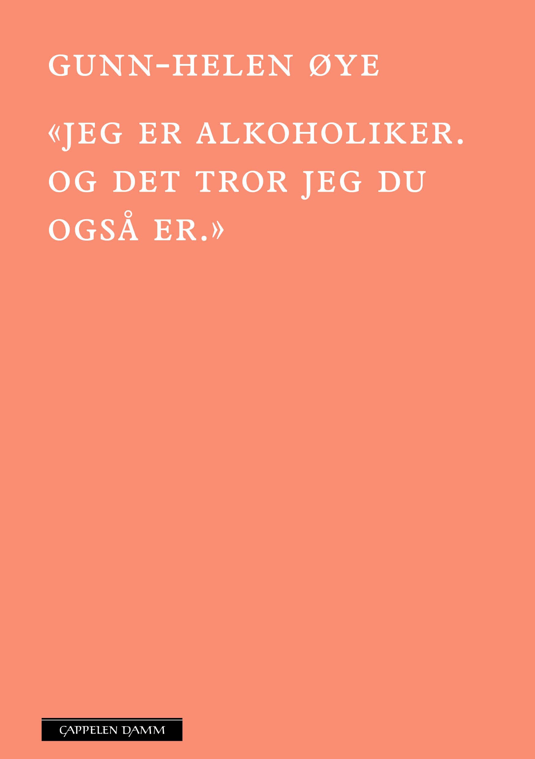Omslag «Jeg er alkoholiker. Og det tror jeg du også er.» av Gunn-Helen Øye (Innbundet)