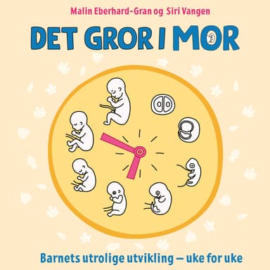 Det gror i mor - Barnets utrolige utvikling – uke for uke