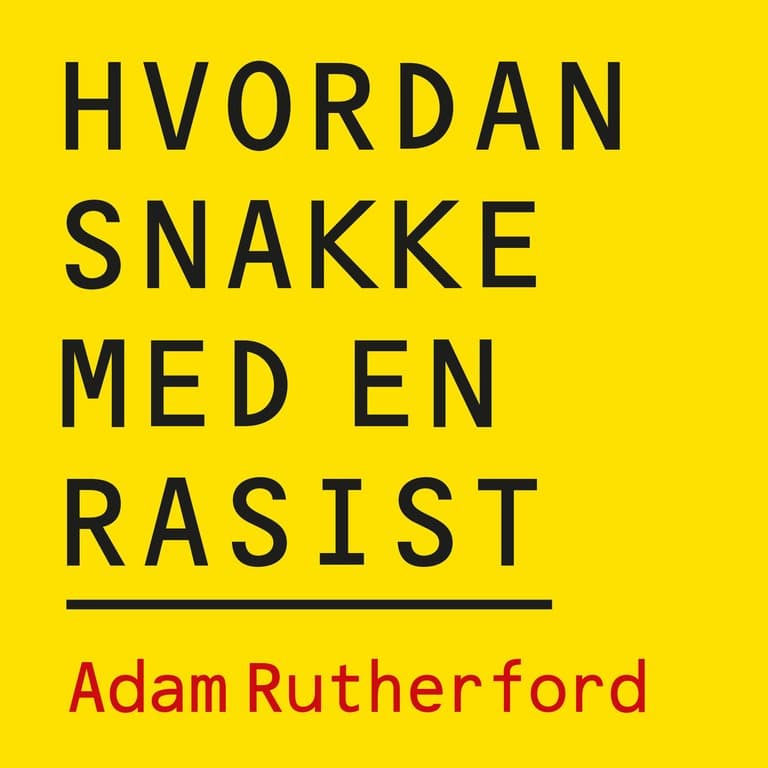 Omslag Hvordan snakke med en rasist - Hva genene våre kan (og ikke kan) fortelle oss om forskjellen på folk av Adam Rutherford (Lydbok)