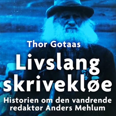 Omslag av "Livslang skrivekløe - Historien om den vandrende redaktør Anders Mehlum"