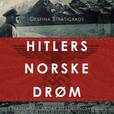 Hitlers norske drøm - Nazismens ariske utstillingsvindu
