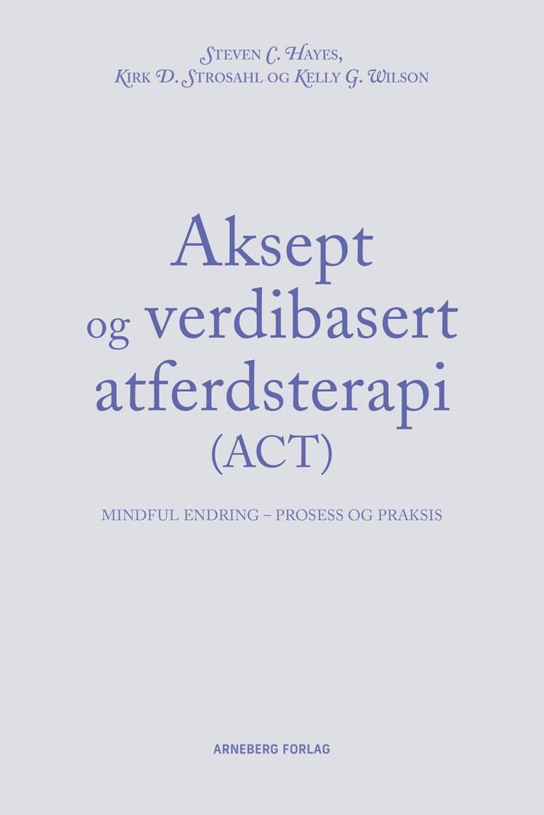 Omslag Aksept og verdibasert adferdsterapi (ACT) av Steven C. Hayes, Kirk D. Strosahl og Kelly G. Wilson (Heftet)