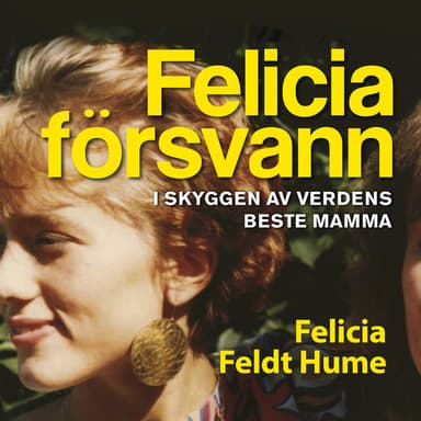 Felicia försvann - I skyggen av verdens beste mamma