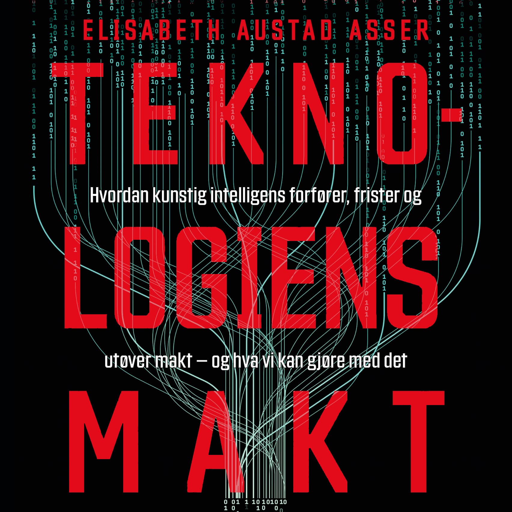 Omslag Teknologiens makt - Hvordan kunstig intelligens forfører, frister og utøver makt – og hva vi kan gjøre med det av Elisabeth Austad Asser (Lydbok)